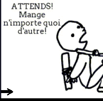 Attends ! Mange n'importe quoi d'autre !