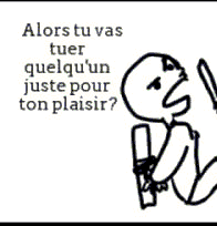 Alors tu vas tuer quelqu'un juste pour ton plaisir ?