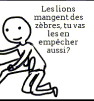 Les Lions mangent des Zèbres, tu vas les en empêcher aussi ?